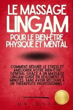 Le Massage Lingam Pour Le Bien-Être Physique Et Mental: Comment réduire le stress et améliorer votre bien-être général grâce à un massage Lingam guidé en SEULEMENT 15 minutes, SANS avoir recours à un