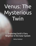 Venus: The Mysterious Twin: Exploring Earth's Fiery Neighbor in the Solar System