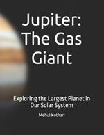 Jupiter: The Gas Giant: Exploring the Largest Planet in Our Solar System