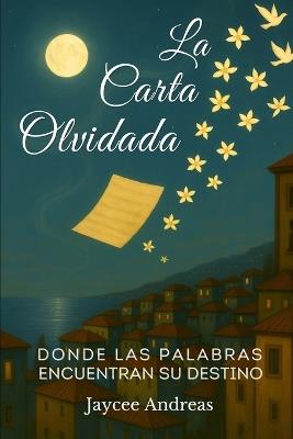 La Carta Olvidada: Donde las Palabras Encuentran su Destino: Una novela corta de realismo mágico sobre recuerdos, cartas no enviadas y el poder de sanar a través de las palabras. - Jaycee Andreas - cover