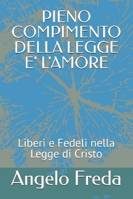 Pieno Compimento Della Legge E' l'Amore: Liberi e Fedeli nella Legge di Cristo - Angelo Freda - cover