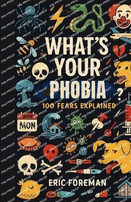 What's Your Phobia?: 100 Real Phobias Explained - The Fears You Never Knew Had a Name - Eric Foreman - cover