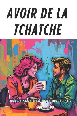 Avoir de la Tchatche: Comment séduire par le verbe - Antoine Kejam - cover