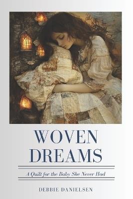 Woven Dreams: A Quilt for the Baby She Never Had - Debbie Danielsen - cover