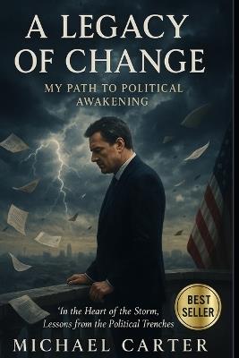 A Legacy of Change-My Path to Political Awakening: The Transformation of a Politician's Heart and Mind - Sloane Whitaker,Michael Carter - cover