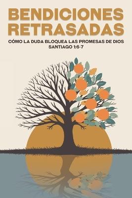 Bendiciones retrasadas: Cómo la duda bloquea las promesas de Dios Santiago 1:6-7 - Sherry Lee - cover