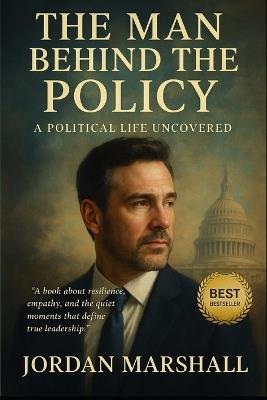 The Man Behind the Policy: A Political Life Uncovered - Poetic Sparkles,Jordan Marshall - cover