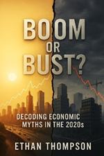 Boom or Bust?: Decoding Economic Myths in the 2020s