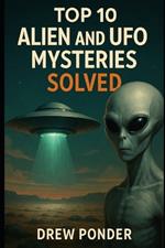 Top 10 Alien and UFO Mysteries SOLVED