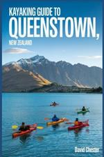 Kayaking Guide to Queenstown, New Zealand: A Comprehensive Guidebook for Kayaking in Queenstown, New Zealand.
