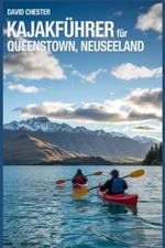 Kajakführer für Queenstown, Neuseeland: Ein umfassender Leitfaden für Kajakfahren in Queenstown, Neuseeland.