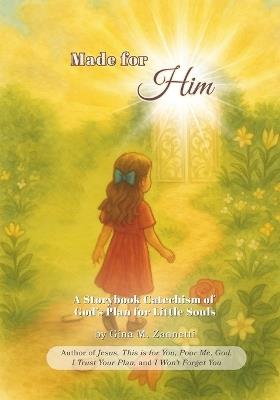 Made for Him: A Storybook Catechism of God's Plan for Little Souls - Gina M Zannetti - cover