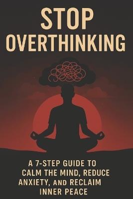 Stop Overthinking: A 7-Step Guide to Calm Your Mind, Reduce Anxiety, and Reclaim Inner Peace - Edu Aware - cover