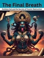 The Final Breath: Goddess Kali and the Secrets of Cosmic Destruction