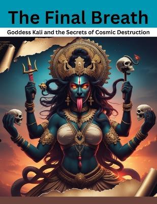 The Final Breath: Goddess Kali and the Secrets of Cosmic Destruction - Mohan Chandra Uprety - cover
