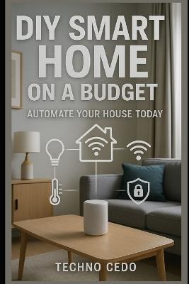 DIY Smart Home on a Budget: Automate Your House Today - Techno Cedo - cover
