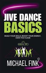 Jive Dance Basics: Build Your Skills, Boost Your Energy, Own the Floor: The Complete Guide to Jive Movement for Confidence, Connection, and Fun