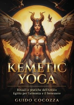 Kemetic Yoga: Rituali e pratiche dell'Antico Egitto per l'armonia e il benessere - Guido Cocozza - cover