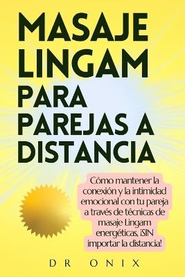 Masaje Lingam Para Parejas a Distancia: Cómo mantener la conexión y la intimidad emocional con tu pareja a través de técnicas de masaje Lingam energéticas, ¡SIN importar la distancia! - Onix - cover