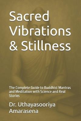Sacred Vibrations & Stillness: The Complete Guide to Buddhist Mantras and Meditation with Science and Real Stories - Uthayasooriya Amarasena - cover