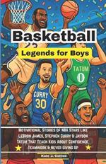 Basketball Legends for Boys: Motivational Stories of NBA Stars Like LeBron James, Stephen Curry & Jayson Tatum That Teach Kids About Confidence, Teamwork & Never Giving Up