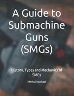A Guide to Submachine Guns (SMGs): History, Types and Mechanics of SMGs