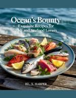 Ocean's Bounty: Exquisite Recipes for Fish and Seafood Lovers - HL. X. Harper