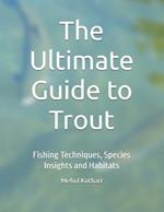 The Ultimate Guide to Trout: Fishing Techniques, Species Insights and Habitats