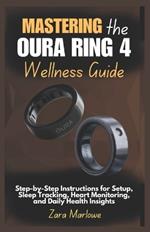 Mastering the Oura Ring 4 Wellness Guide: Step-by-Step Instructions for Setup, Sleep Tracking, Heart Monitoring, and Daily Health Insights