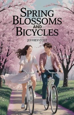Spring Blossoms and Bicycles: A Sweet Korean Enemies-to-Lovers Romance: A Heartwarming Spring Love Story Between a Grumpy CEO and a Spirited Florist in Seoul - Jeffrey Cole - cover