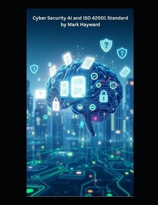 Cyber Security AI and ISO 42001 Standard - Mark Hayward - cover