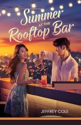 Summer at the Rooftop Bar: A Korean Romance Novel: A heartwarming, slow-burn summer love story set in Seoul - perfect for fans of K-dramas, opposites attract, and emotional second chances - Jeffrey Cole - cover