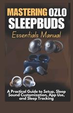 Mastering Ozlo Sleepbuds Essentials Manual: A Practical Guide to Setup, Sleep Sound Customization, App Use, and Sleep Tracking