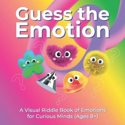 Guess the Emotion: A Visual Riddle Book of Emotions for Curious Minds (Ages 8+) - Alexandra Fehm - cover