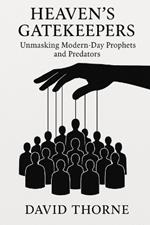Heaven's Gatekeepers: Unmasking Modern-Day Prophets and Predators