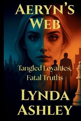 Aeryn's Web: Tangled Loyalties, Fatal Truths - Lynda Ashley - cover