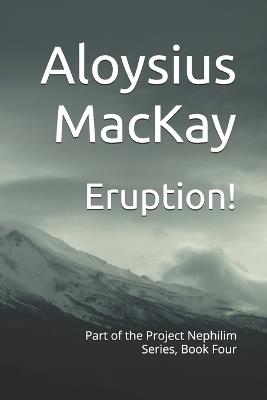 Eruption!: Part of the Project Nephilim Series, Book Four - Aloysius MacKay - cover