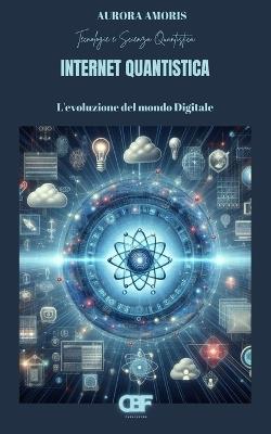 Internet Quantistica: L'evoluzione del mondo Digitale - Aurora Amoris - cover