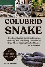 Colubrid Snake: Breeding, Habitat, Handling, Behavior, Selecting And Everything You Need To Know About Keeping Colubrid Snakes As Home Pets.