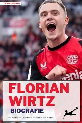 Florian Wirtz Biografie: Der Aufstieg von Deutschlands nächstem Fußball Maestro - Thomas Andrew - cover