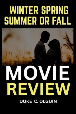 Winter Spring Summer or Fall Movie Review: Exploring Themes, Characters, and Visual Mastery in a Timeless Film - Duke C Olguin - cover