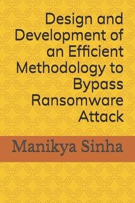 Design and Development of an Efficient Methodology to Bypass Ransomware Attack - Bishwajeet Pandey,Kamini Simi Bajaj,Manikya Sinha - cover