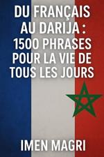 Du Français au Darija: 1500 Phrases pour la Vie de Tous les Jours