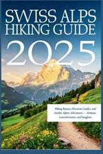 Swiss Alps Hiking Guide 2025: Hiking Routes, Elevation Guides, and Insider Alpine Adventures - Zermatt, Lauterbrunnen, and Jungfrau