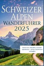 Schweizer Alpen Wanderführer 2025: Wanderrouten, Höhenführer und Insider-Alpenabenteuer - Zermatt, Lauterbrunnen und Jungfrau