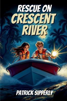 Rescue On Crescent River: An Unforgettable River Rescue Adventure for Brave Young Readers - Patrick Sipperly - cover