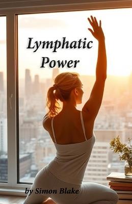 Lymphatic Power: Unlocking Your Body's Natural Detox & Vitality - Simon Blake - cover