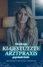 Wie ich eine KI-gestützte Arztpraxis gegründet habe: Eine Schritt-für-Schritt-Anleitung