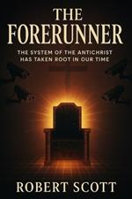 The Forerunner - the system of the antichrist has taken its root in our time
