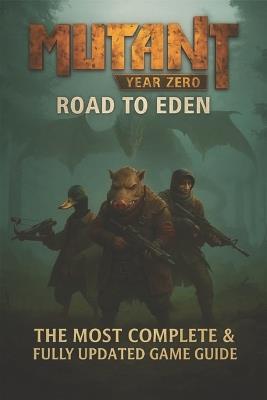 Mutant Year Zero: Road to Eden The Complete Strategy Guide to Survive the Zone - Adam Daniels - cover